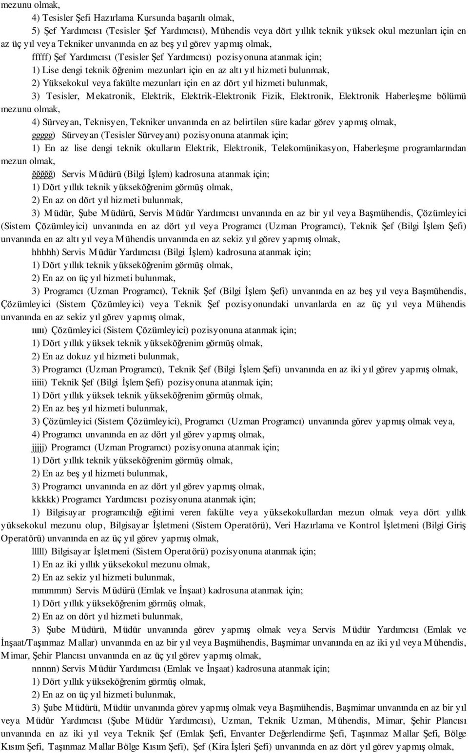 mezunları için en az dört yıl hizmeti bulunmak, 3) Tesisler, Mekatronik, Elektrik, Elektrik-Elektronik Fizik, Elektronik, Elektronik Haberleşme bölümü mezunu 4) Sürveyan, Teknisyen, Tekniker