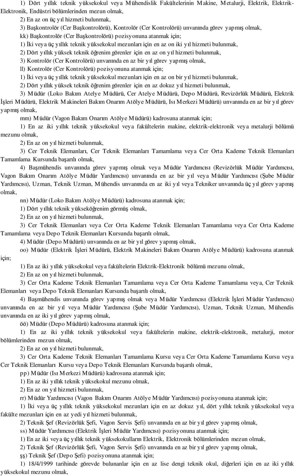 yıllık yüksek teknik öğrenim görenler için en az on yıl hizmeti bulunmak, 3) Kontrolör (Cer Kontrolörü) unvanında en az bir yıl görev yapmış ll) Kontrolör (Cer Kontrolörü) pozisyonuna atanmak için;