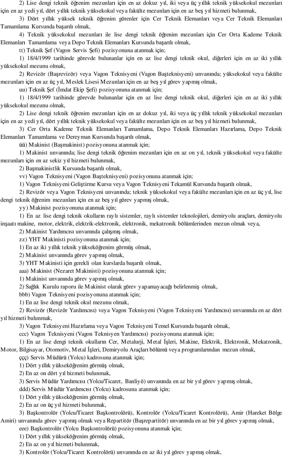 teknik öğrenim mezunları için Cer Orta Kademe Teknik Elemanları Tamamlama veya Depo Teknik Elemanları Kursunda başarılı tt) Teknik Şef (Vagon Servis Şefi) pozisyonuna atanmak için; 1) 18/4/1999