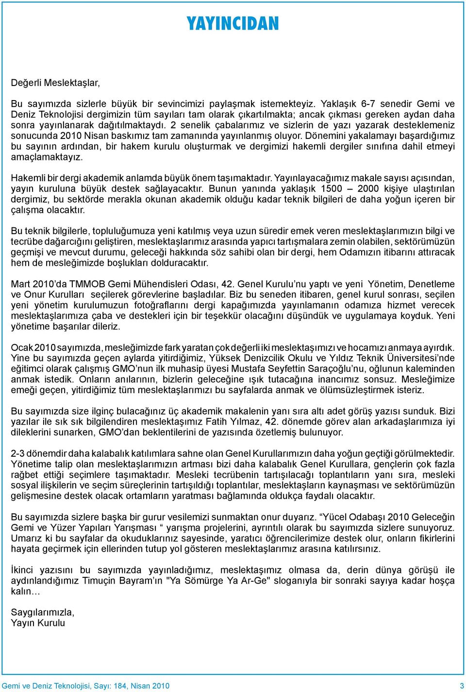 2 senelik çabalarımız ve sizlerin de yazı yazarak desteklemeniz sonucunda 2010 Nisan baskımız tam zamanında yayınlanmış oluyor.