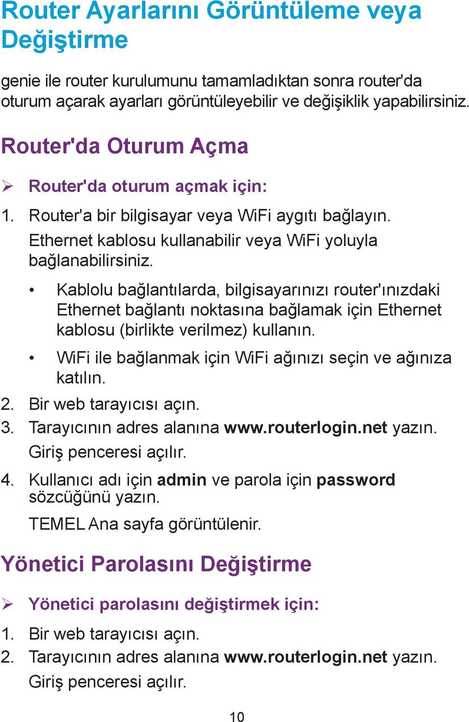 Kablolu bağlantılarda, bilgisayarınızı router'ınızdaki Ethernet bağlantı noktasına bağlamak için Ethernet kablosu (birlikte verilmez) kullanın.