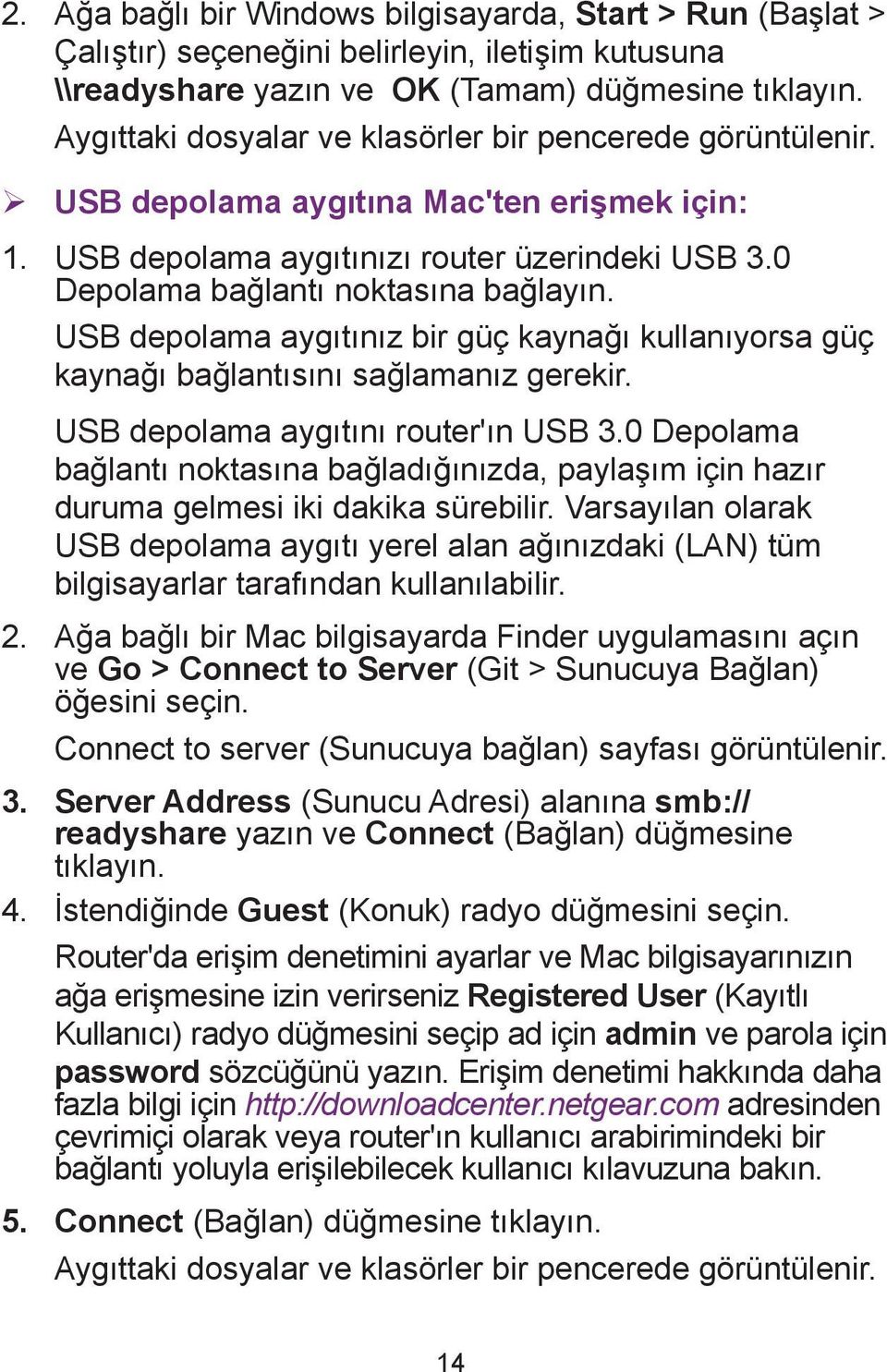 USB depolama aygıtınız bir güç kaynağı kullanıyorsa güç kaynağı bağlantısını sağlamanız gerekir. USB depolama aygıtını router'ın USB 3.