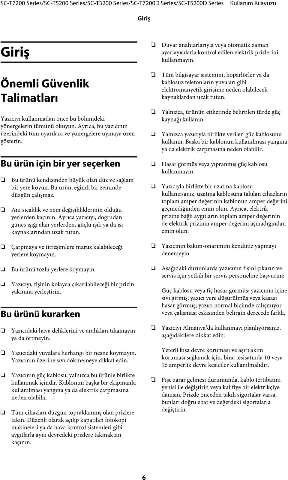 Ayrıca yazıcıyı, doğrudan güneş ışığı alan yerlerden, güçlü ışık ya da ısı kaynaklarından uzak tutun.