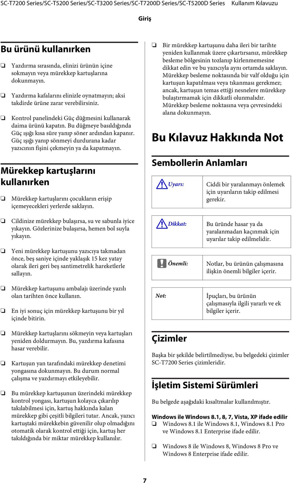 Güç ışığı yanıp sönmeyi durdurana kadar yazıcının fişini çekmeyin ya da kapatmayın. Mürekkep kartuşlarını kullanırken Mürekkep kartuşlarını çocukların erişip içemeyecekleri yerlerde saklayın.