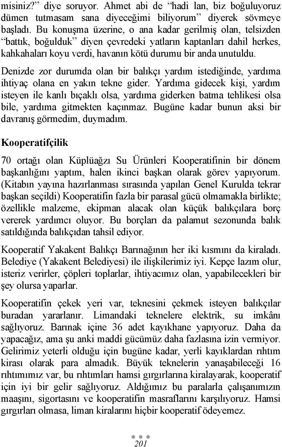 Denizde zor durumda olan bir balıkçı yardım istediğinde, yardıma ihtiyaç olana en yakın tekne gider.