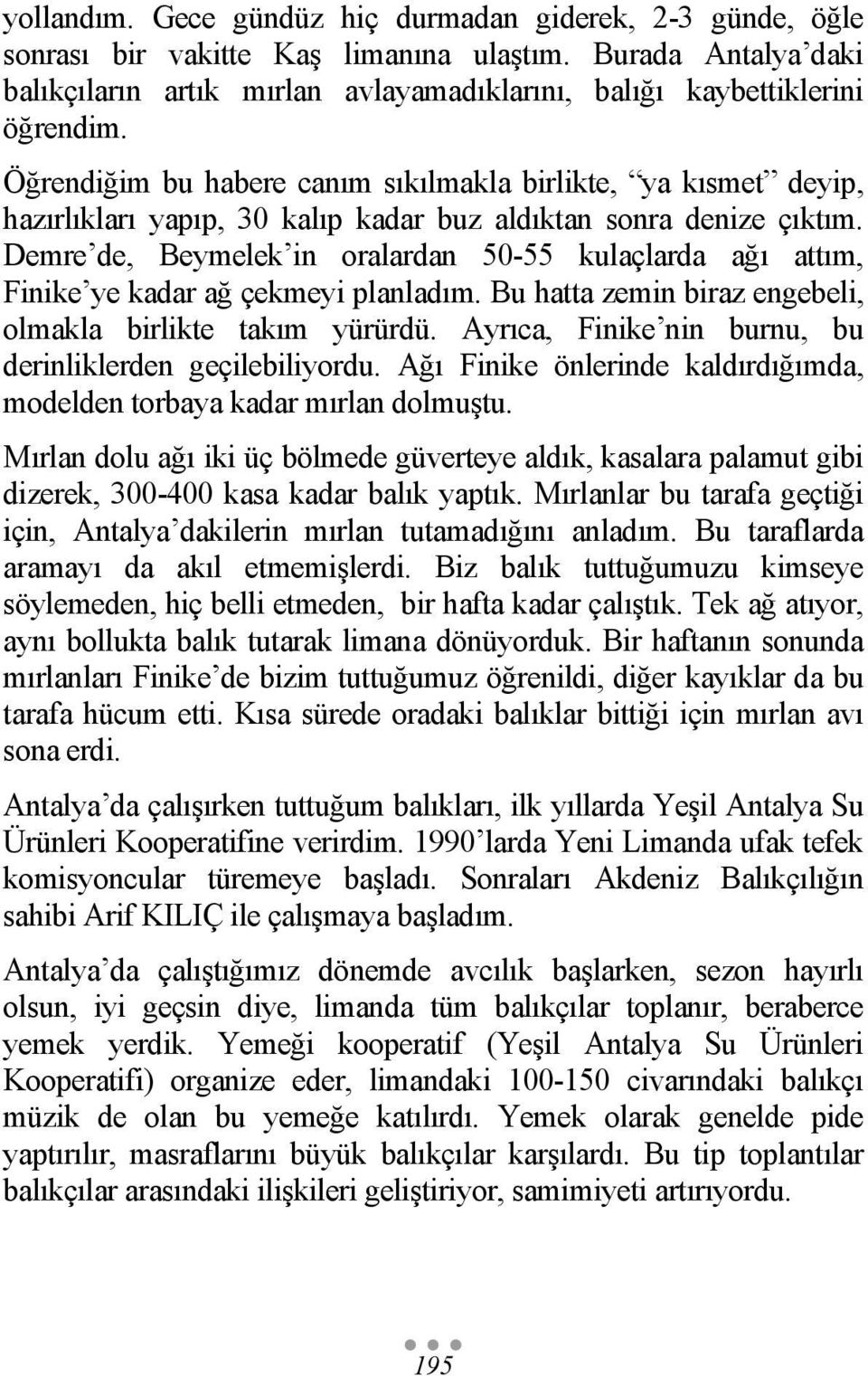 Demre de, Beymelek in oralardan 50-55 kulaçlarda ağı attım, Finike ye kadar ağ çekmeyi planladım. Bu hatta zemin biraz engebeli, olmakla birlikte takım yürürdü.