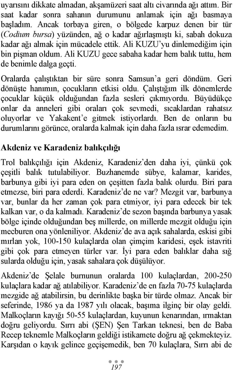 Ali KUZU yu dinlemediğim için bin pişman oldum. Ali KUZU gece sabaha kadar hem balık tuttu, hem de benimle dalga geçti. Oralarda çalıştıktan bir süre sonra Samsun a geri döndüm.