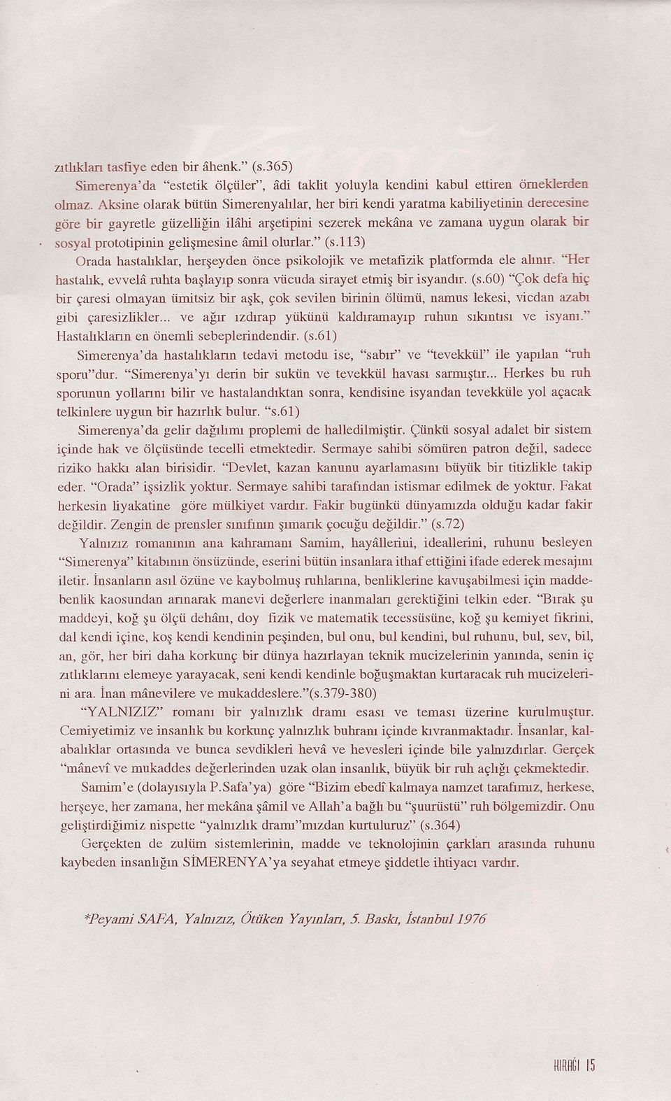 gelişmesine amil olurlar." (s.1l3) Orada hastalıklar, herşeyden önce psikolojik ve metafizik platformda ele alınır. "Her hastalık, evvela ruhta başlayıp sonra vücuda sirayet etmiş bir isyandır. (s.60) "Çok defa hiç bir çaresi olmayan ümitsiz bir aşk, çok sevilen birinin ölümü, namus lekesi, vicdan azabı gibi çaresizlikler.