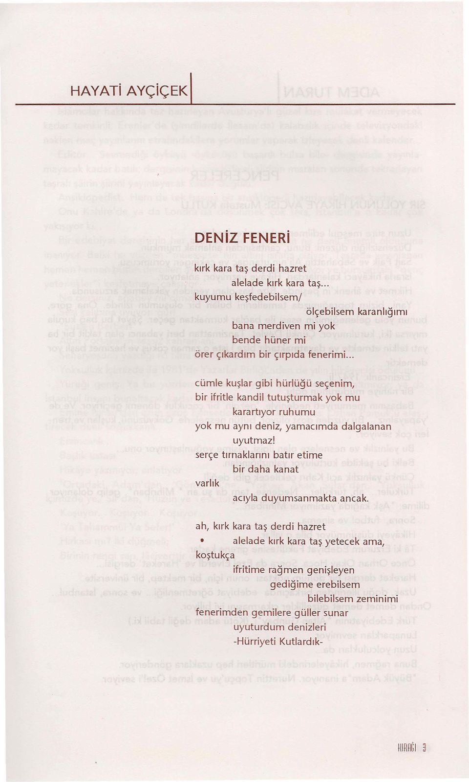 .. cümle kuşlar gibi hürlüğü seçenim, bir ifritle kandil tutuşturmak yok mu karartıyor ruhumu yok mu aynı deniz, yamacımda dalgalanan uyutmaz!