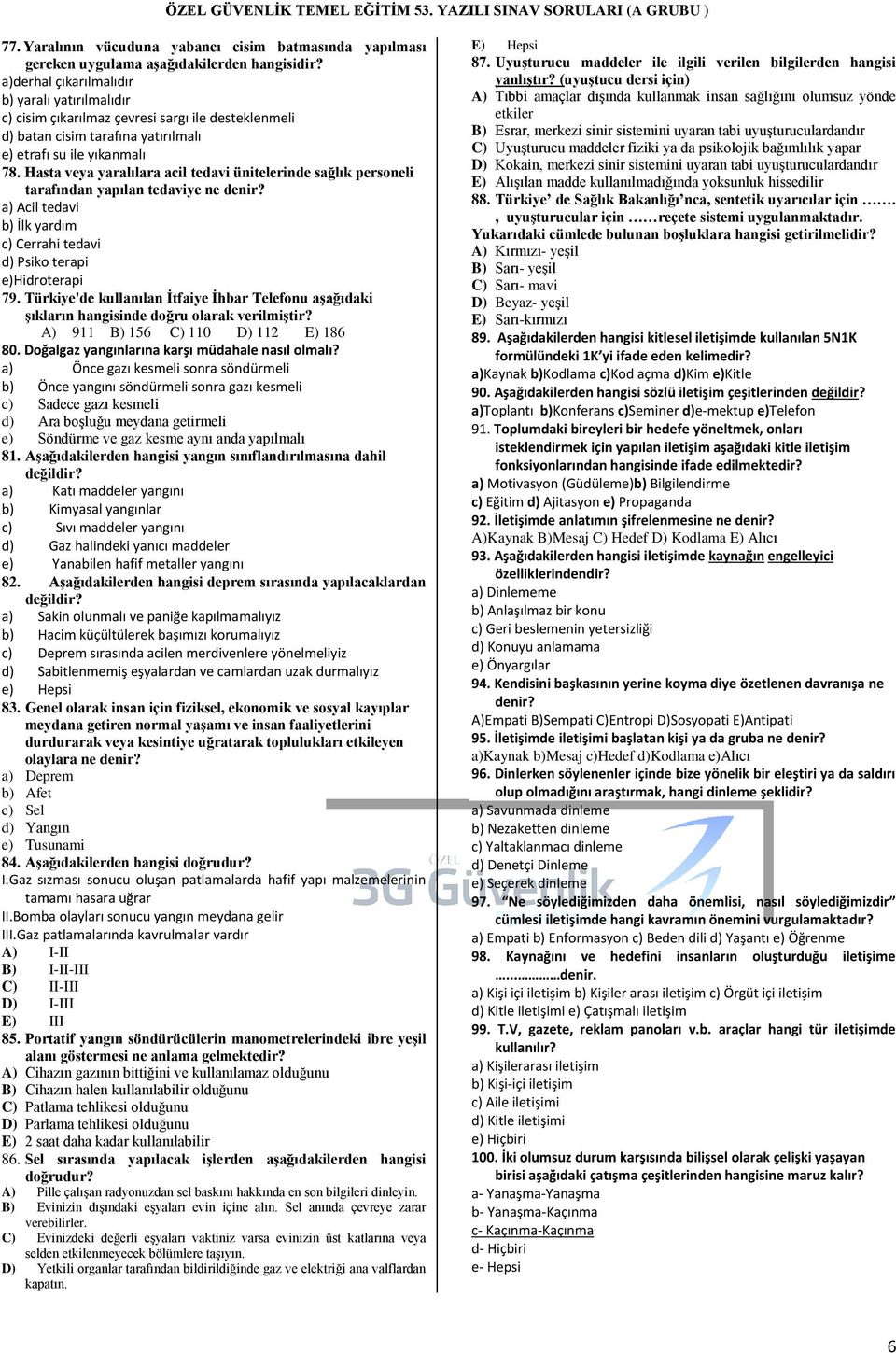 Hasta veya yaralılara acil tedavi ünitelerinde sağlık personeli tarafından yapılan tedaviye ne denir? a) Acil tedavi b) İlk yardım c) Cerrahi tedavi d) Psiko terapi e)hidroterapi 79.