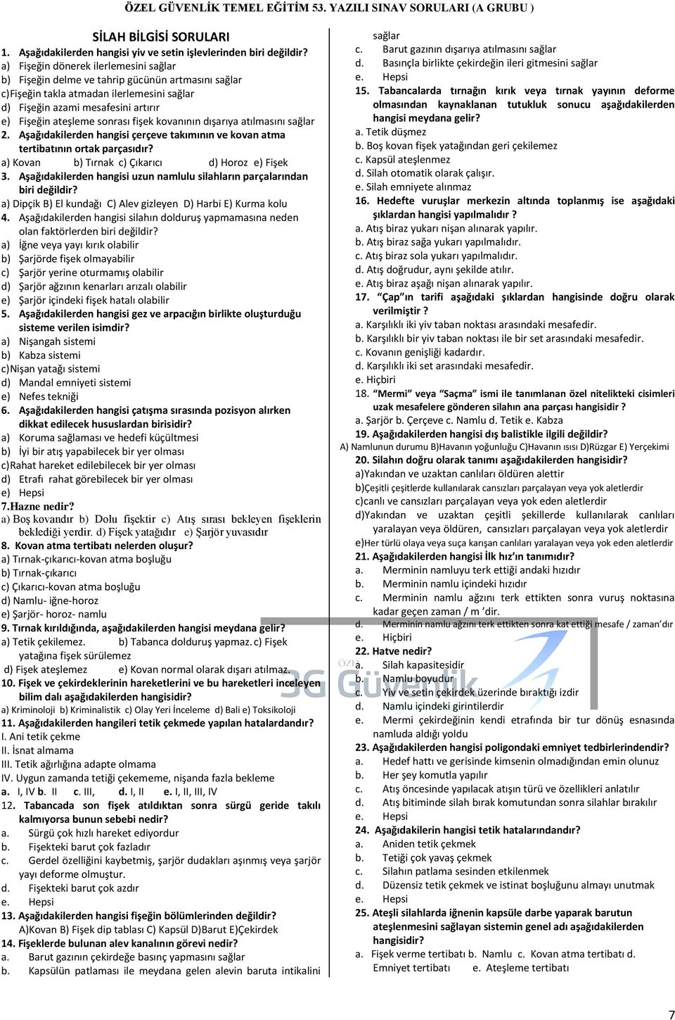 fişek kovanının dışarıya atılmasını sağlar 2. Aşağıdakilerden hangisi çerçeve takımının ve kovan atma tertibatının ortak parçasıdır? a) Kovan b) Tırnak c) Çıkarıcı d) Horoz e) Fişek 3.