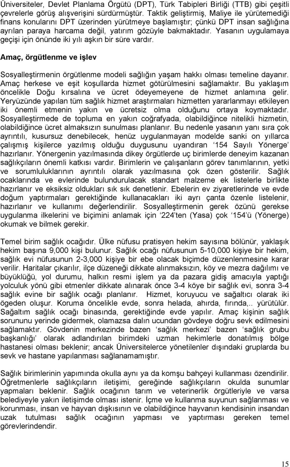 Yasanın uygulamaya geçişi için önünde iki yılı aşkın bir süre vardır. Amaç, örgütlenme ve işlev Sosyalleştirmenin örgütlenme modeli sağlığın yaşam hakkı olması temeline dayanır.