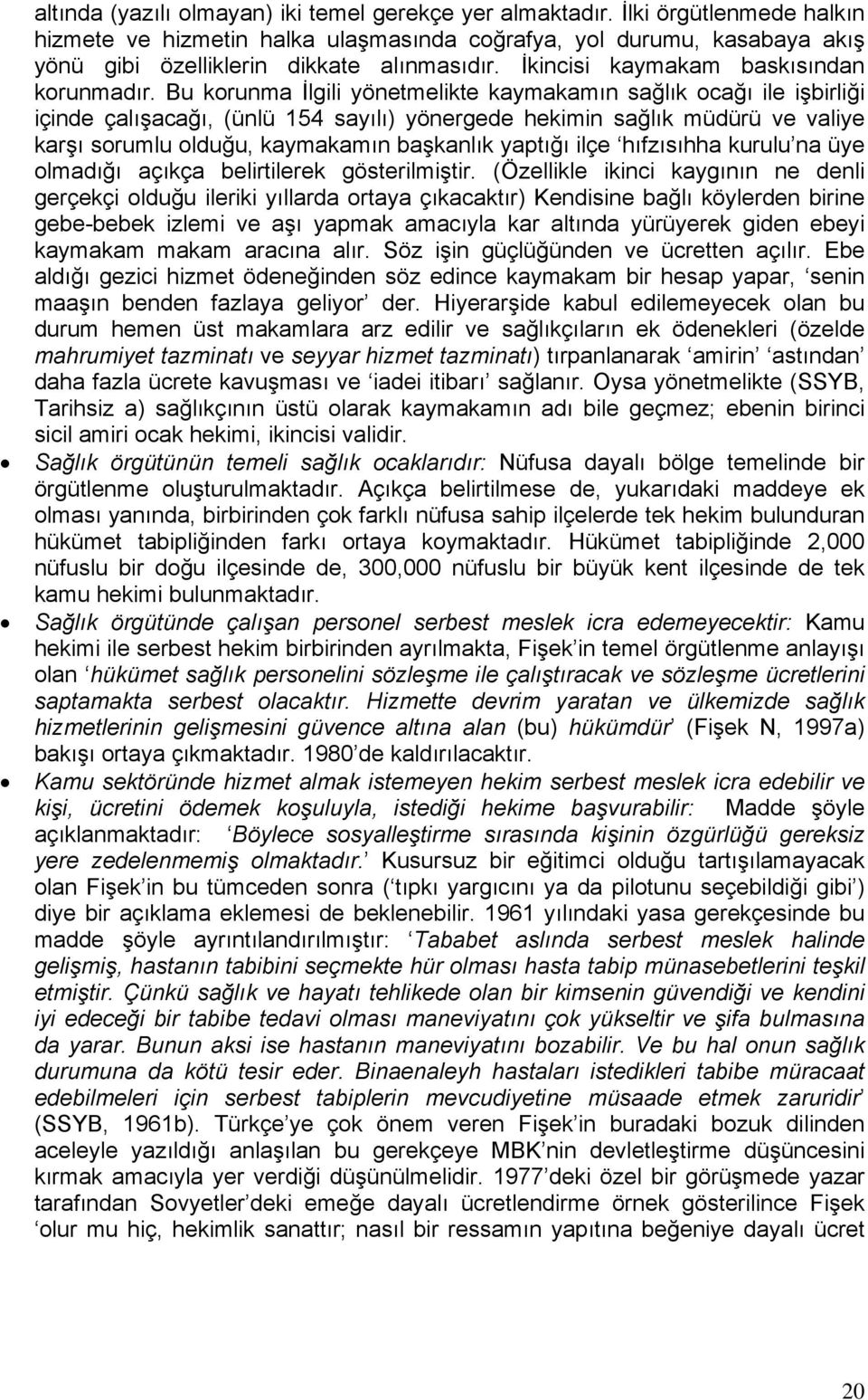 Bu korunma İlgili yönetmelikte kaymakamın sağlık ocağı ile işbirliği içinde çalışacağı, (ünlü 154 sayılı) yönergede hekimin sağlık müdürü ve valiye karşı sorumlu olduğu, kaymakamın başkanlık yaptığı