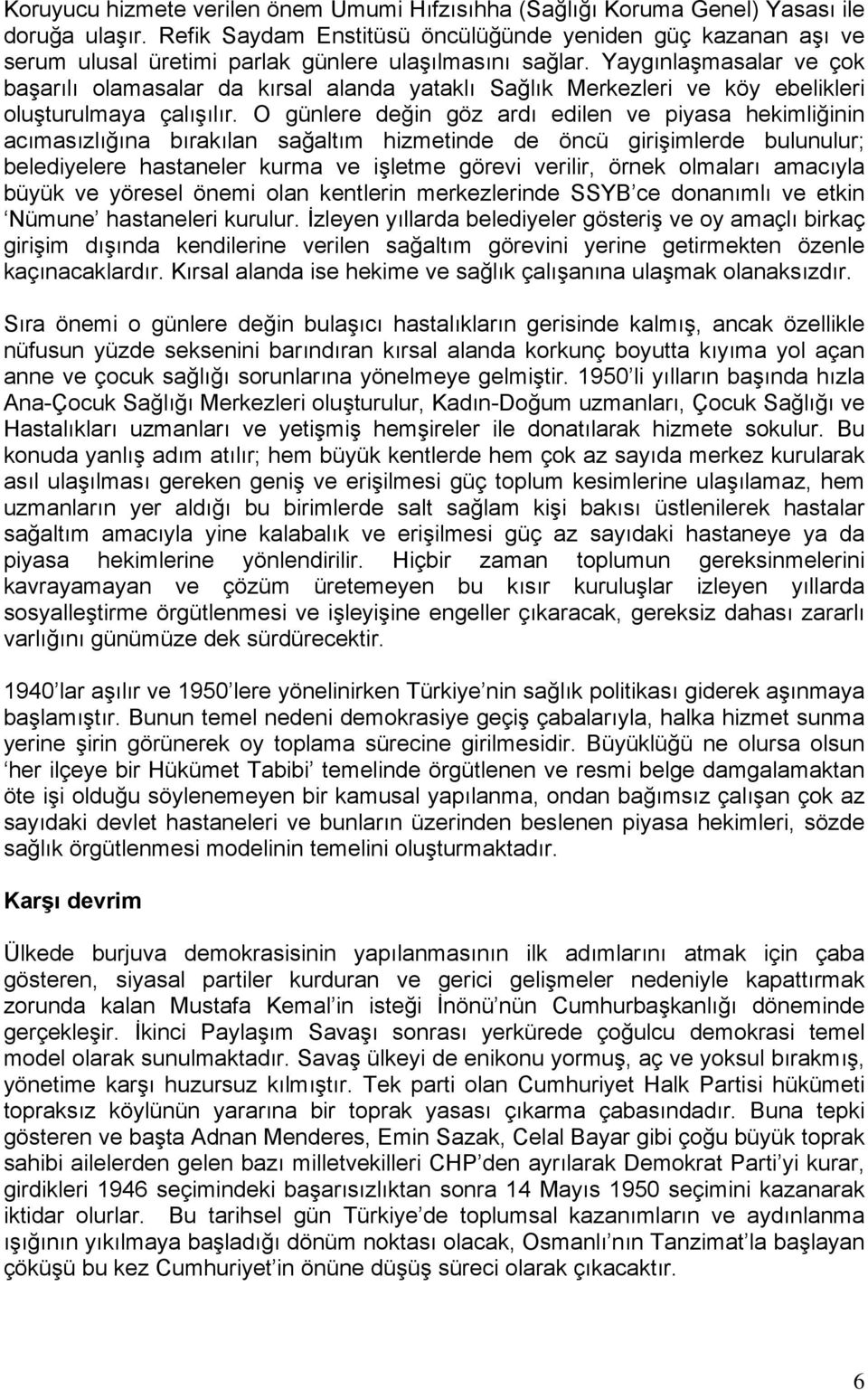 Yaygınlaşmasalar ve çok başarılı olamasalar da kırsal alanda yataklı Sağlık Merkezleri ve köy ebelikleri oluşturulmaya çalışılır.