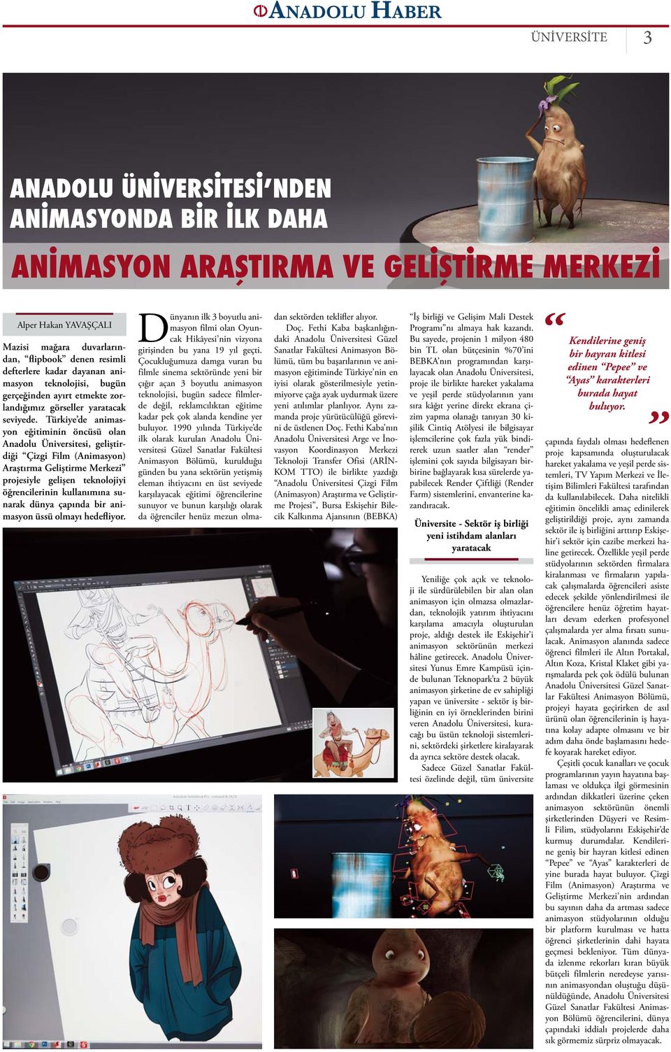 Türkiye de animasyon eğitiminin öncüsü olan Anadolu Üniversitesi, geliştirdiği Çizgi Film (Animasyon) Araştırma Geliştirme Merkezi projesiyle gelişen teknolojiyi öğrencilerinin kullanımına sunarak