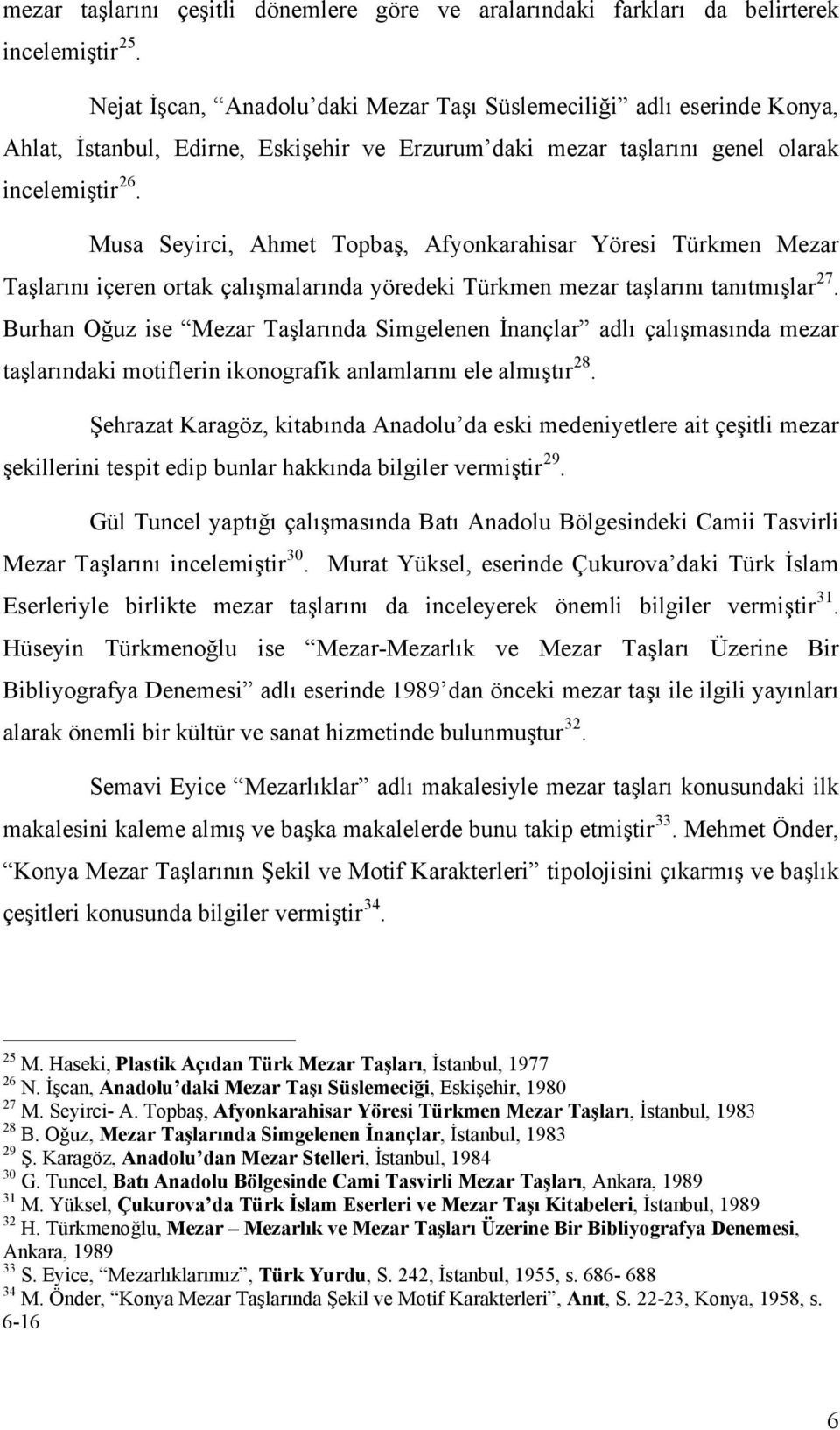 Musa Seyirci, Ahmet Topbaş, Afyonkarahisar Yöresi Türkmen Mezar Taşlarını içeren ortak çalışmalarında yöredeki Türkmen mezar taşlarını tanıtmışlar 27.