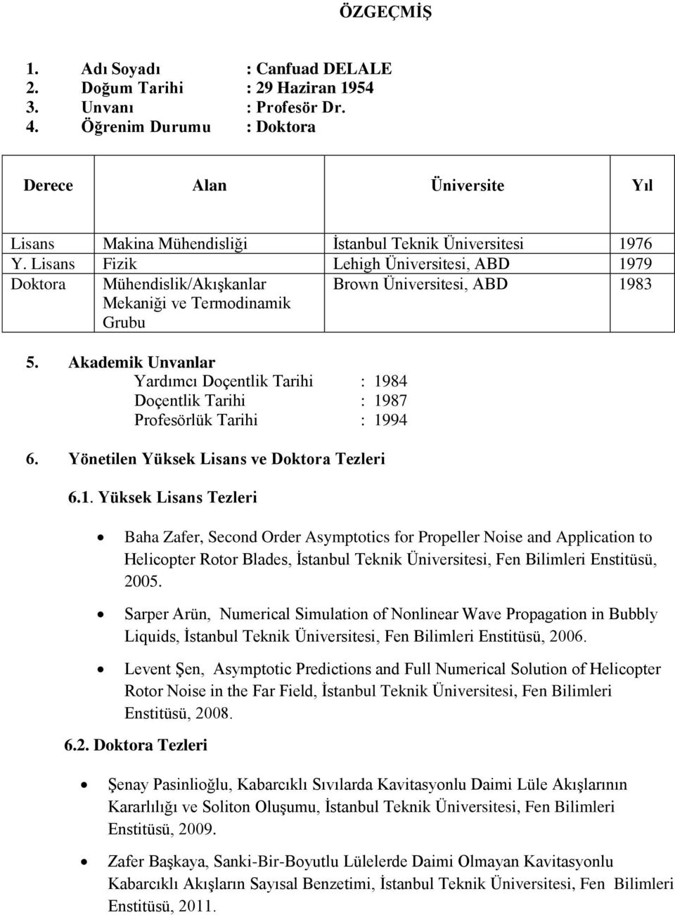 Lisans Fizik Lehigh Üniversitesi, ABD 1979 Doktora Mühendislik/Akışkanlar Mekaniği ve Termodinamik Grubu Brown Üniversitesi, ABD 1983 5.