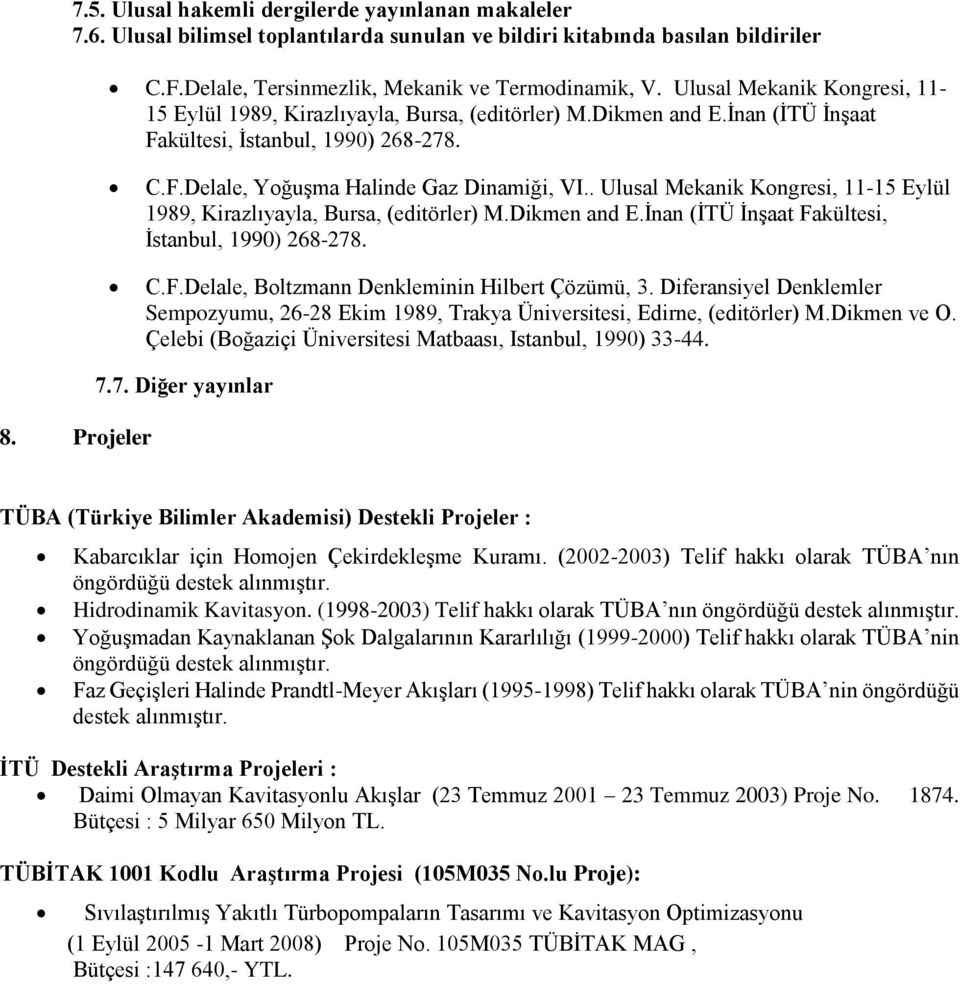 . Ulusal Mekanik Kongresi, 11-15 Eylül 1989, Kirazlıyayla, Bursa, (editörler) M.Dikmen and E.İnan (İTÜ İnşaat Fakültesi, İstanbul, 1990) 268-278. C.F.Delale, Boltzmann Denkleminin Hilbert Çözümü, 3.