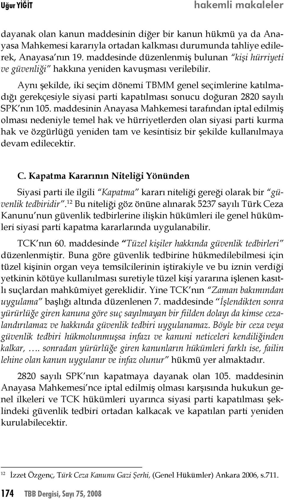 Aynı şekilde, iki seçim dönemi TBMM genel seçimlerine katılmadığı gerekçesiyle siyasi parti kapatılması sonucu doğuran 2820 sayılı SPK nın 105.