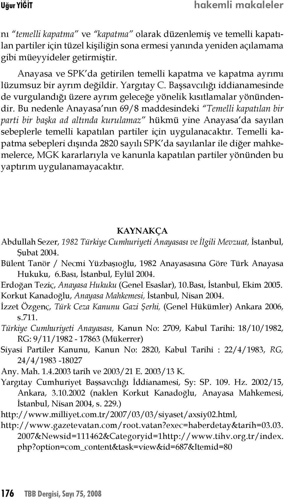 Başsavcılığı iddianamesinde de vurgulandığı üzere ayrım geleceğe yönelik kısıtlamalar yönündendir.