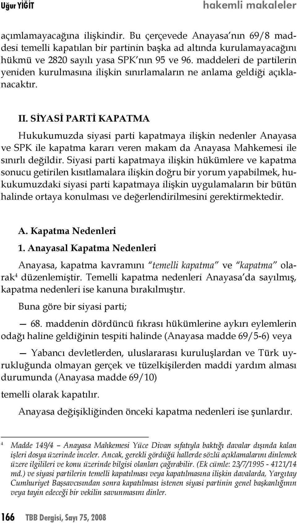 maddeleri de partilerin yeniden kurulmasına ilişkin sınırlamaların ne anlama geldiği açıklanacaktır. II.