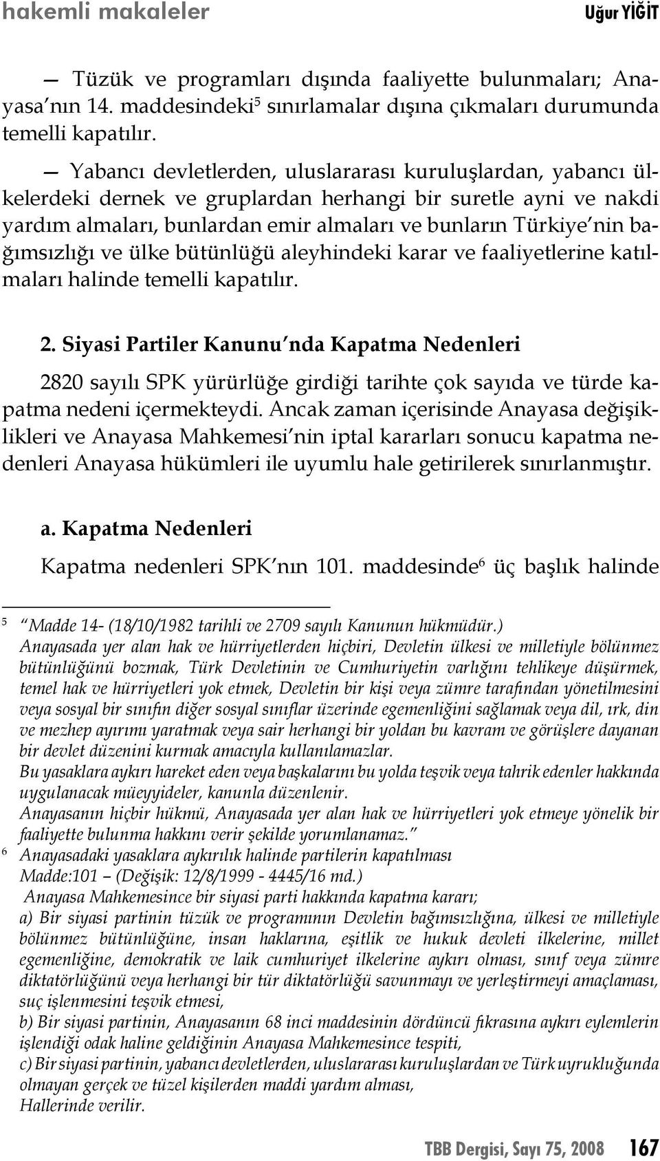 bağımsızlığı ve ülke bütünlüğü aleyhindeki karar ve faaliyetlerine katılmaları halinde temelli kapatılır. 2.