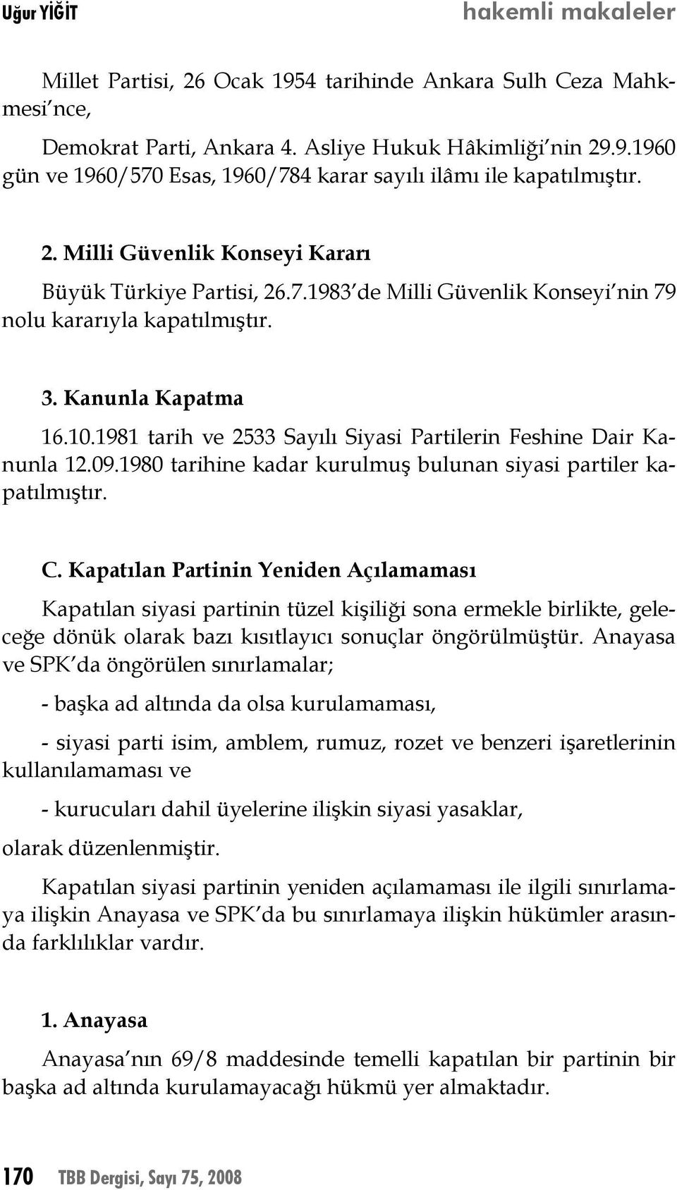 1981 tarih ve 2533 Sayılı Siyasi Partilerin Feshine Dair Kanunla 12.09.1980 tarihine kadar kurulmuş bulunan siyasi partiler kapatılmıştır. C.