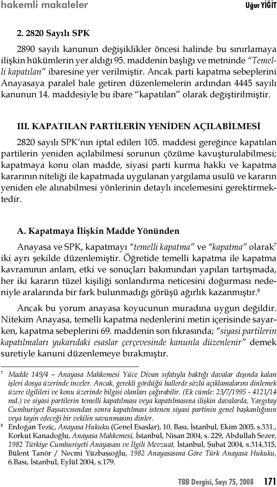 maddesiyle bu ibare kapatılan olarak değiştirilmiştir. III. KAPATILAN PARTİLERİN YENİDEN AÇILABİLMESİ 2820 sayılı SPK nın iptal edilen 105.