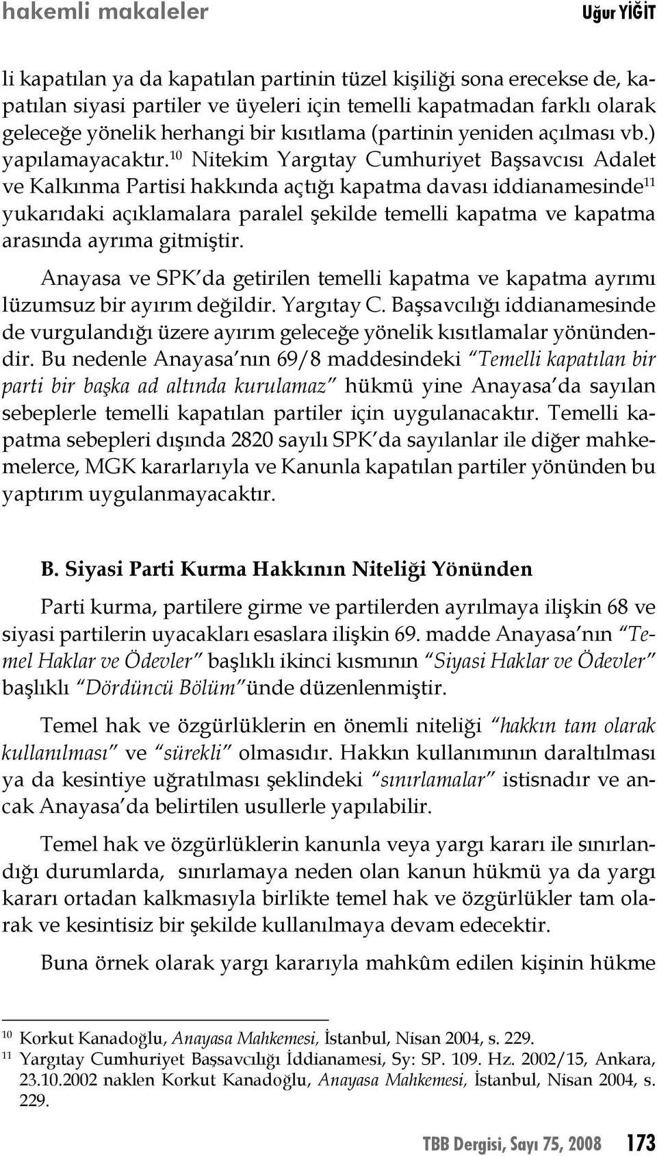 10 Nitekim Yargıtay Cumhuriyet Başsavcısı Adalet ve Kalkınma Partisi hakkında açtığı kapatma davası iddianamesinde 11 yukarıdaki açıklamalara paralel şekilde temelli kapatma ve kapatma arasında