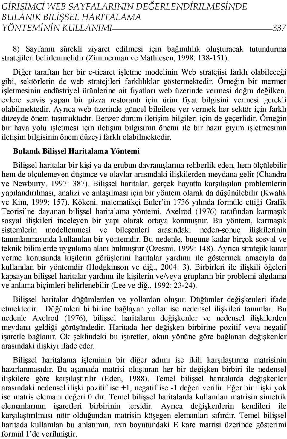 Örnğin bir mrmr işltmsinin ndüstriyl ürünlrin ait fiyatları wb üzrind vrmsi doğru dğilkn, vlr srvis yapan bir pizza rstorantı için ürün fiyat bilgisini vrmsi grkli olabilmktdir.