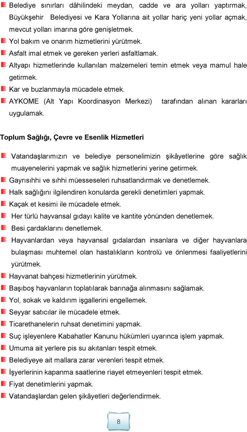 Kar ve buzlanmayla mücadele etmek. AYKOME (Alt Yapı Koordinasyon Merkezi) tarafından alınan kararları uygulamak.