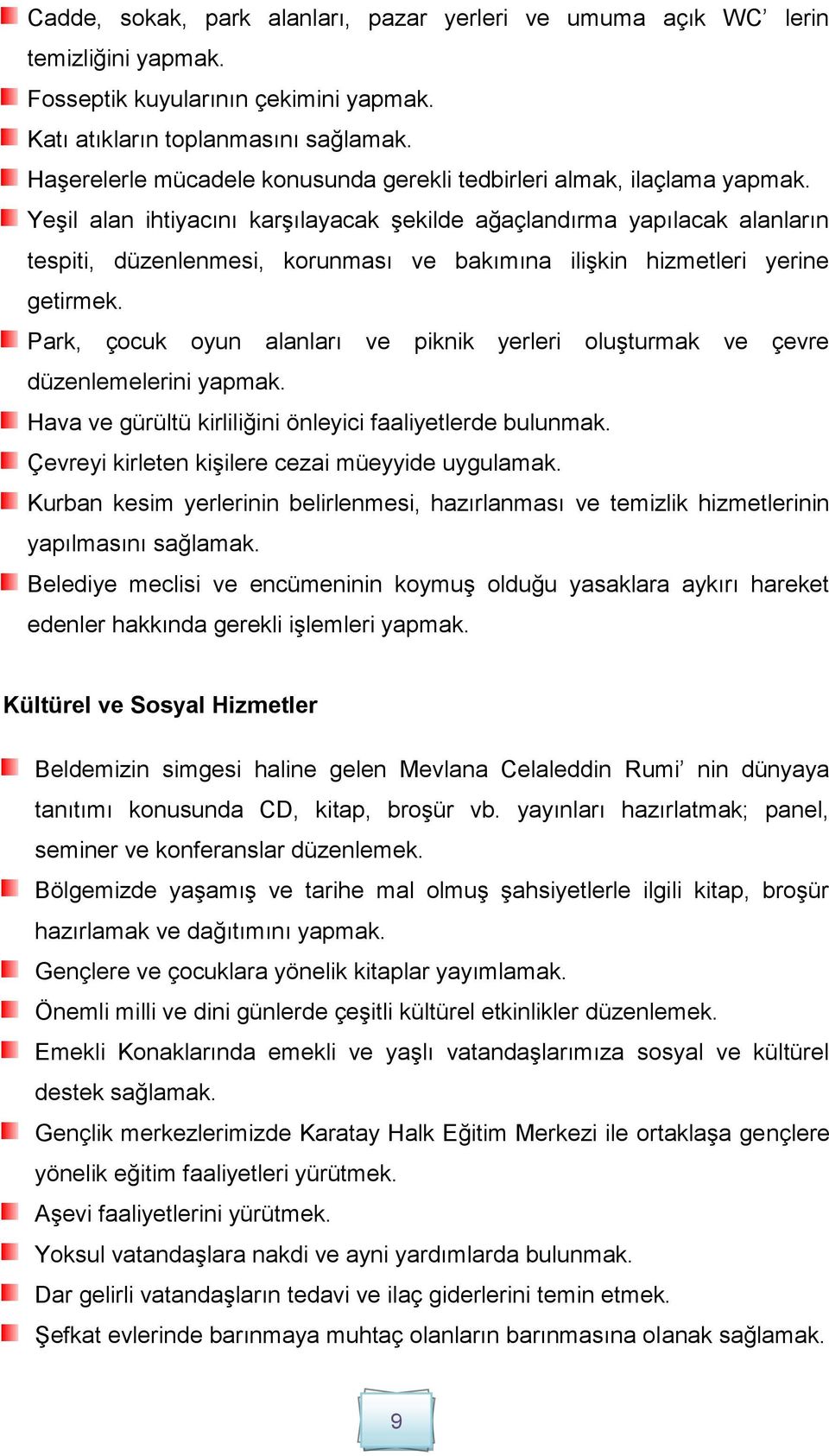 Yeşil alan ihtiyacını karşılayacak şekilde ağaçlandırma yapılacak alanların tespiti, düzenlenmesi, korunması ve bakımına ilişkin hizmetleri yerine getirmek.