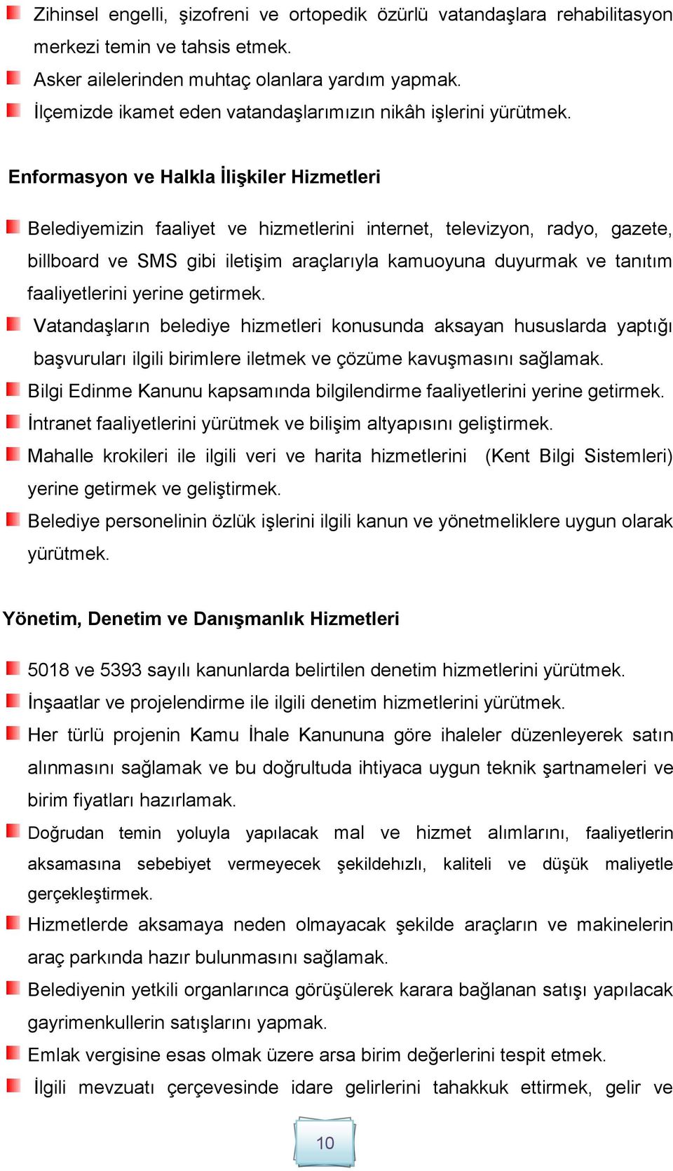 Enformasyon ve Halkla ĠliĢkiler Hizmetleri Belediyemizin faaliyet ve hizmetlerini internet, televizyon, radyo, gazete, billboard ve SMS gibi iletişim araçlarıyla kamuoyuna duyurmak ve tanıtım