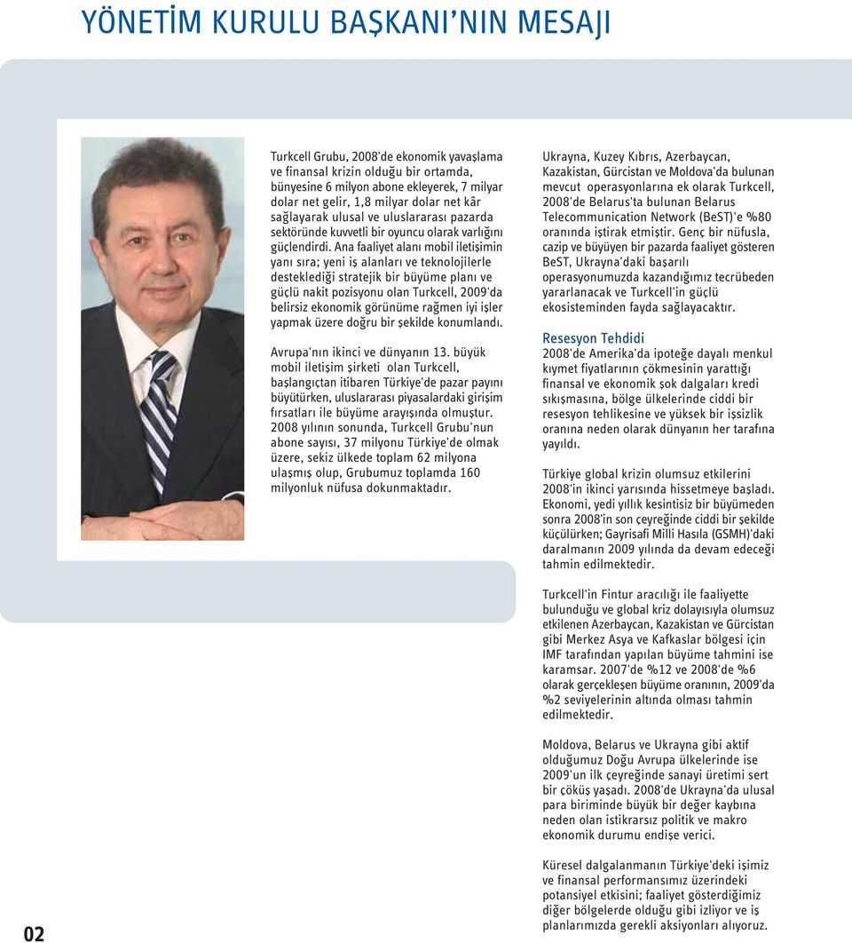 Ana faaliyet alanı mobil iletişimin yanı sıra; yeni iş alanları ve teknolojilerle desteklediği stratejik bir büyüme planı ve güçlü nakit pozisyonu olan Turkcell, 2009'da belirsiz ekonomik görünüme