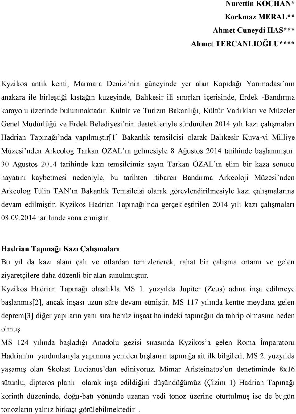 Kültür ve Turizm Bakanlığı, Kültür Varlıkları ve Müzeler Genel Müdürlüğü ve Erdek Belediyesi nin destekleriyle sürdürülen 2014 yılı kazı çalışmaları Hadrian Tapınağı nda yapılmıştır[1] Bakanlık