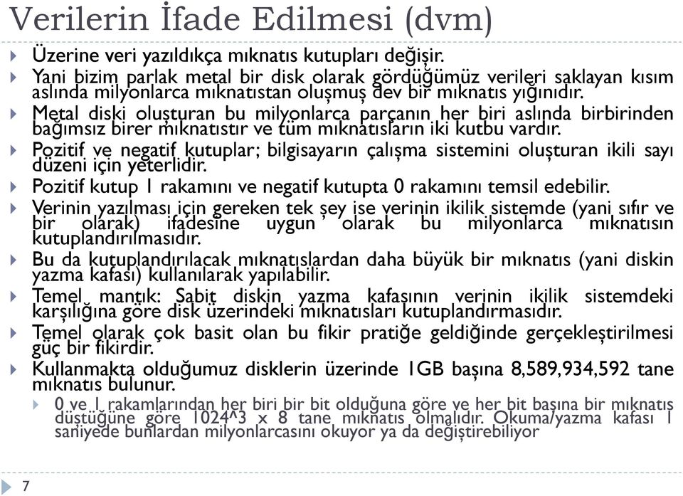 Metal diski oluşturan bu milyonlarca parçanın her biri aslında birbirinden bağımsız birer mıknatıstır ve tüm mıknatısların iki kutbu vardır.