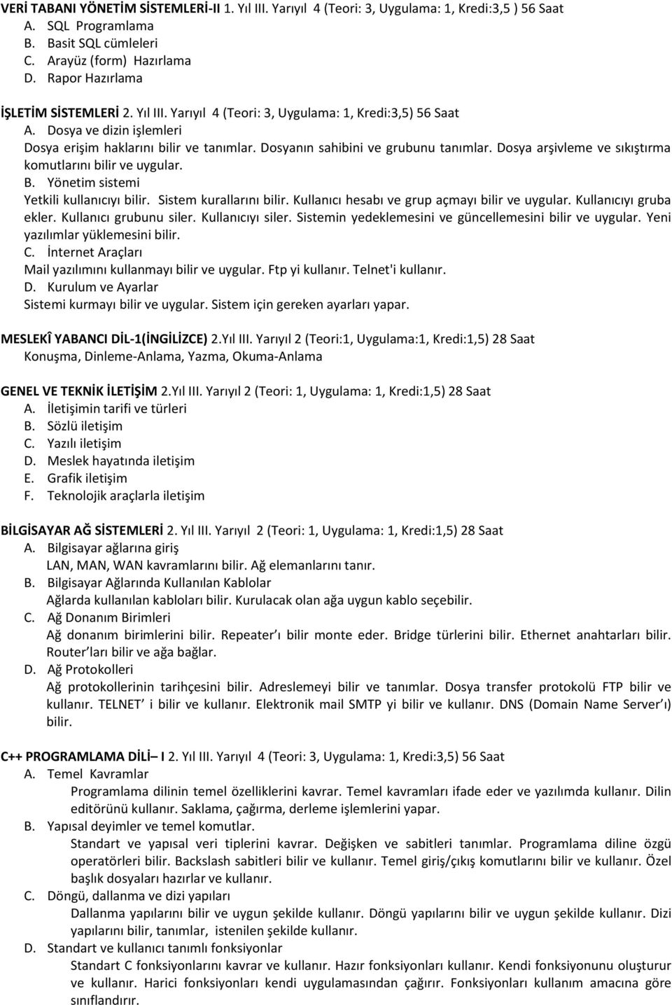 Dosya arşivleme ve sıkıştırma komutlarını bilir ve uygular. B. Yönetim sistemi Yetkili kullanıcıyı bilir. Sistem kurallarını bilir. Kullanıcı hesabı ve grup açmayı bilir ve uygular.