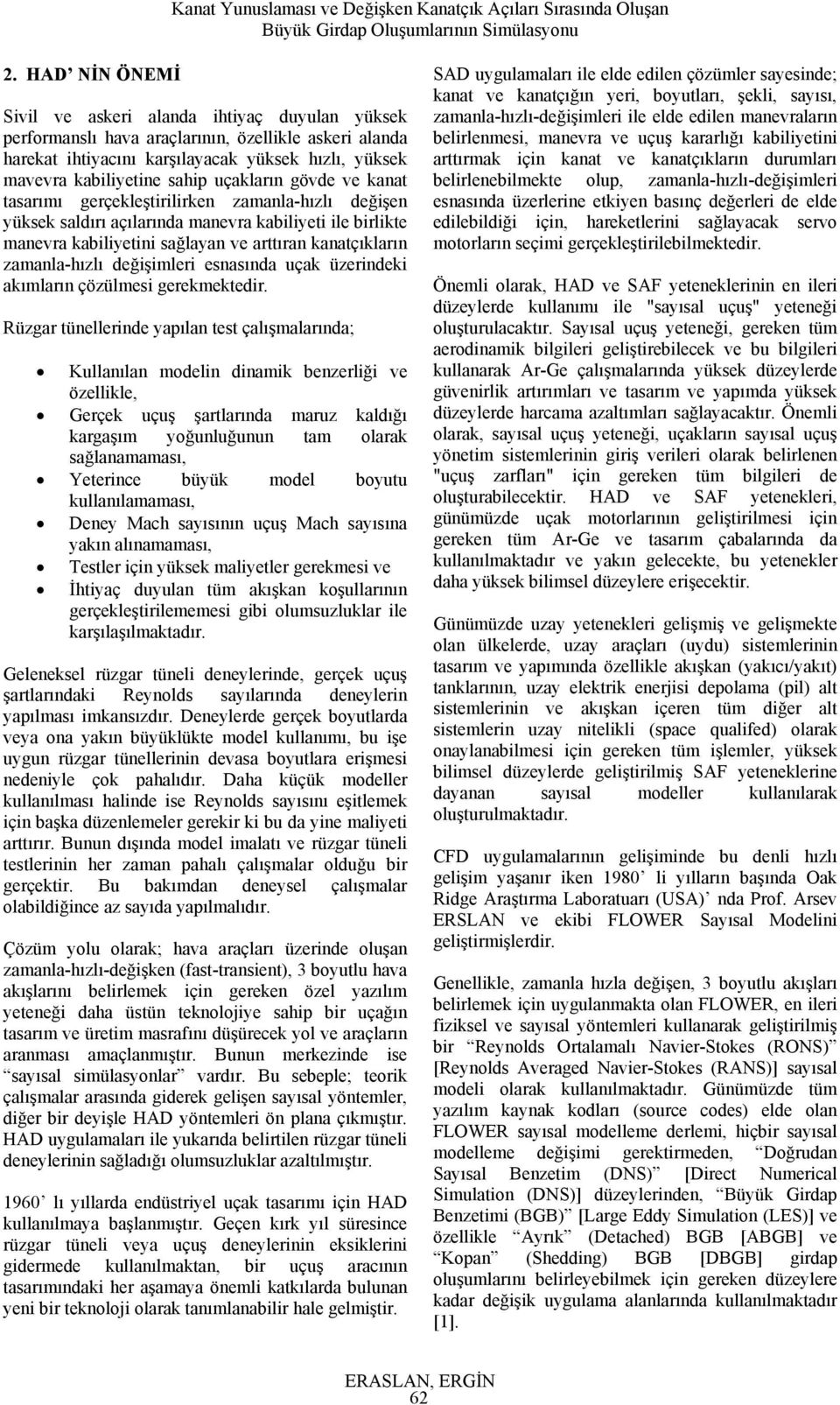 geçekeştiiiken zamana-hızı değişen yükek adıı açıaında mana kabiiyeti ie biikte mana kabiiyetini ağayan e attıan kanatçıkaın zamana-hızı değişei enaında uçak üzeindeki akımaın çözümei geekmektedi.