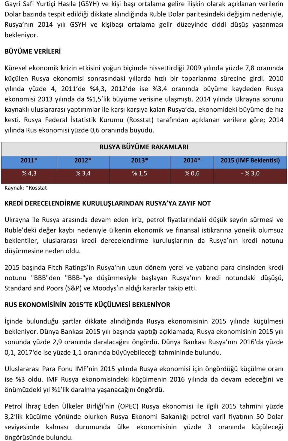 BÜYÜME VERİLERİ Küresel ekonomik krizin etkisini yoğun biçimde hissettirdiği 2009 yılında yüzde 7,8 oranında küçülen Rusya ekonomisi sonrasındaki yıllarda hızlı bir toparlanma sürecine girdi.