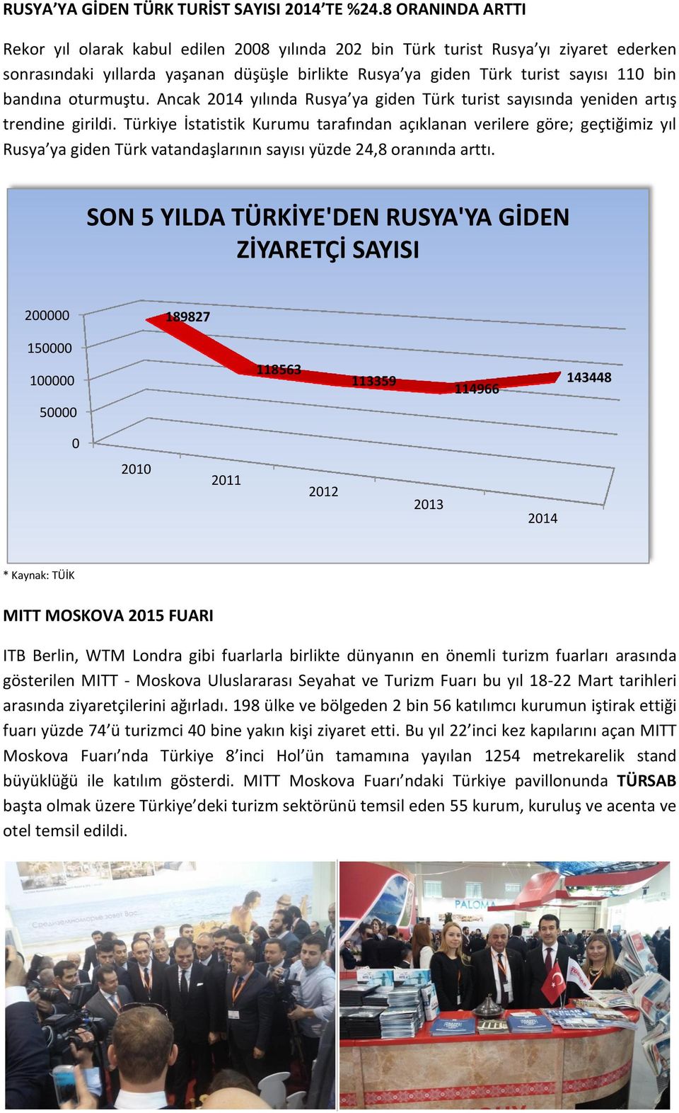 bandına oturmuştu. Ancak 2014 yılında Rusya ya giden Türk turist sayısında yeniden artış trendine girildi.