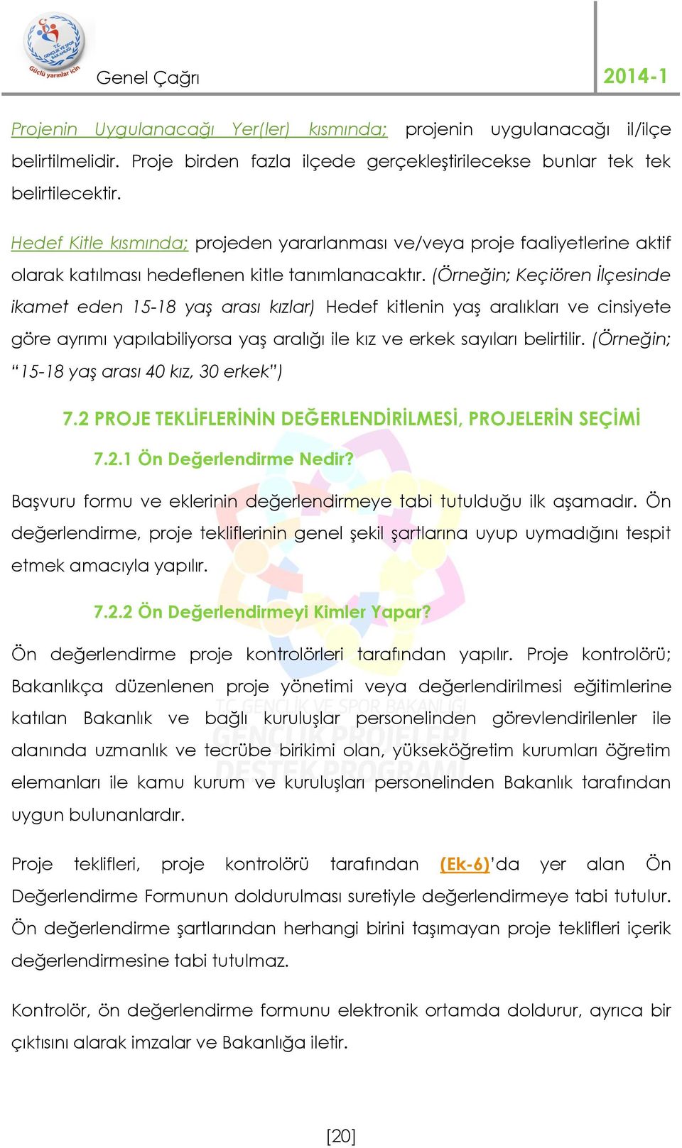 (Örneğin; Keçiören İlçesinde ikamet eden 15-18 yaş arası kızlar) Hedef kitlenin yaş aralıkları ve cinsiyete göre ayrımı yapılabiliyorsa yaş aralığı ile kız ve erkek sayıları belirtilir.