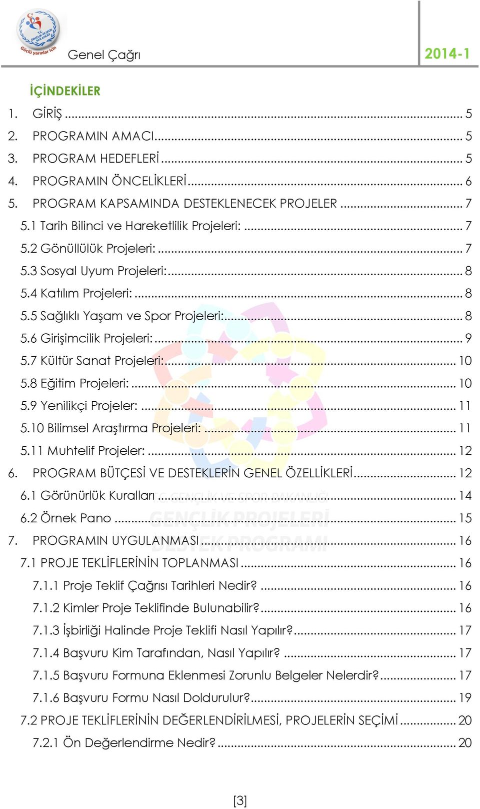 .. 9 5.7 Kültür Sanat Projeleri:... 10 5.8 Eğitim Projeleri:... 10 5.9 Yenilikçi Projeler:... 11 5.10 Bilimsel Araştırma Projeleri:... 11 5.11 Muhtelif Projeler:... 12 6.