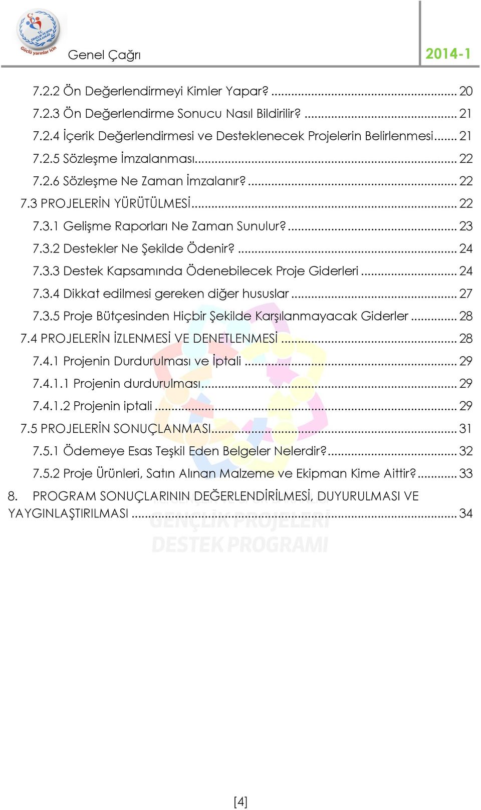 .. 24 7.3.4 Dikkat edilmesi gereken diğer hususlar... 27 7.3.5 Proje Bütçesinden Hiçbir Şekilde Karşılanmayacak Giderler... 28 7.4 PROJELERİN İZLENMESİ VE DENETLENMESİ... 28 7.4.1 Projenin Durdurulması ve İptali.