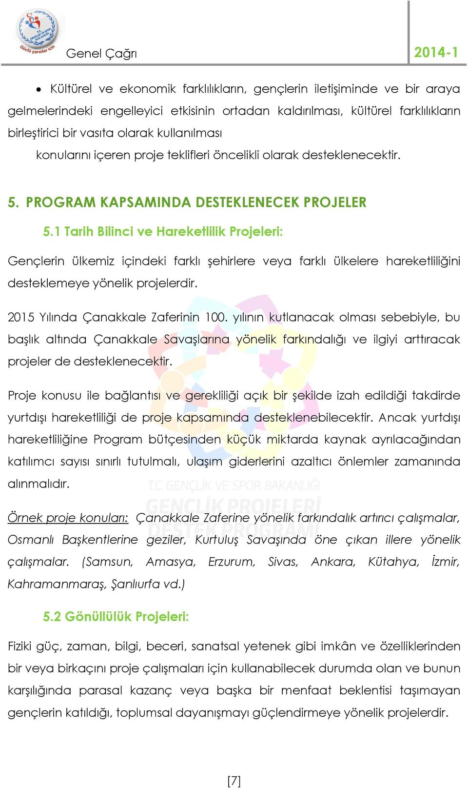 1 Tarih Bilinci ve Hareketlilik Projeleri: Gençlerin ülkemiz içindeki farklı şehirlere veya farklı ülkelere hareketliliğini desteklemeye yönelik projelerdir. 2015 Yılında Çanakkale Zaferinin 100.