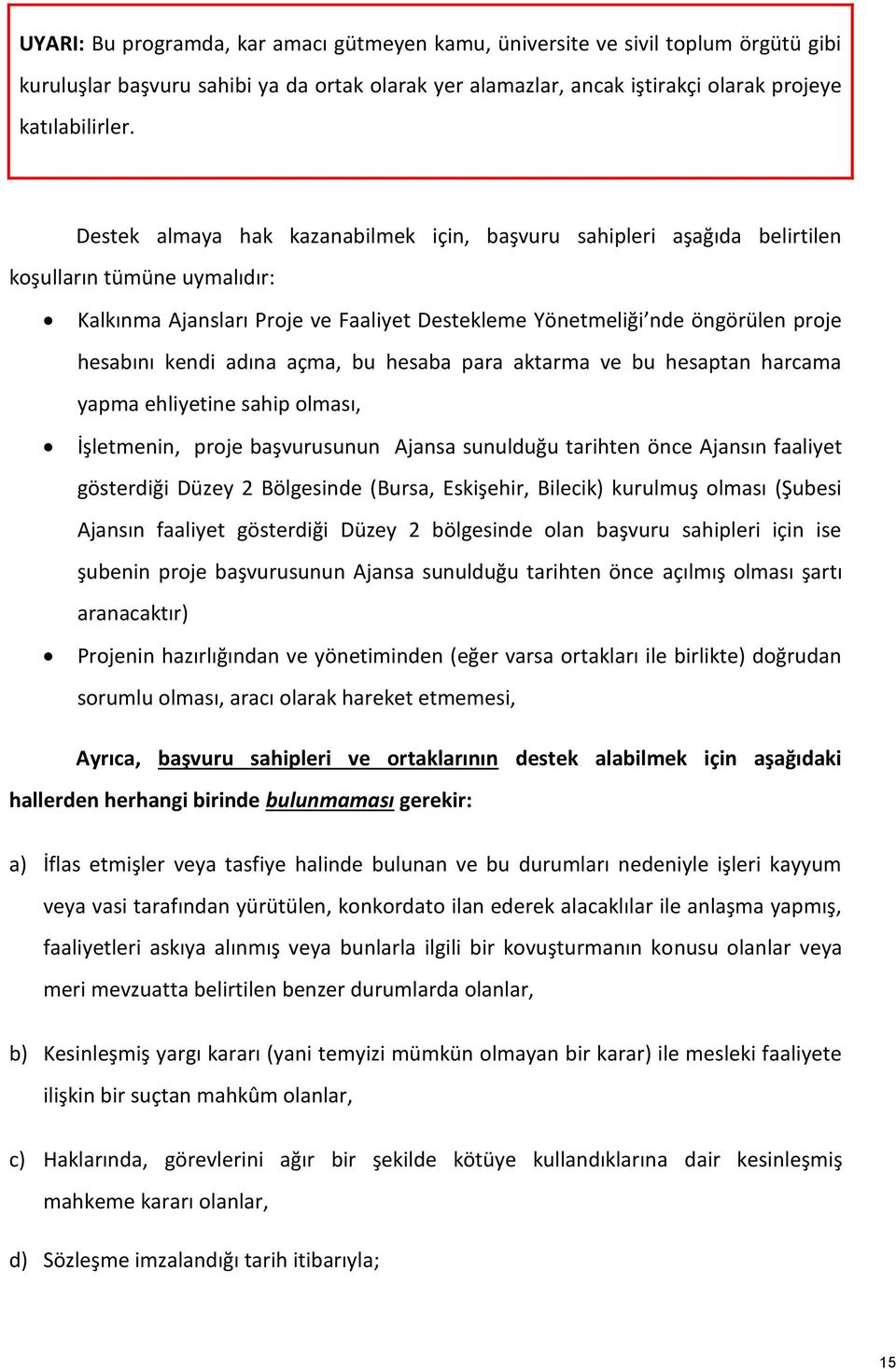 adına açma, bu hesaba para aktarma ve bu hesaptan harcama yapma ehliyetine sahip olması, İşletmenin, proje başvurusunun Ajansa sunulduğu tarihten önce Ajansın faaliyet gösterdiği Düzey 2 Bölgesinde