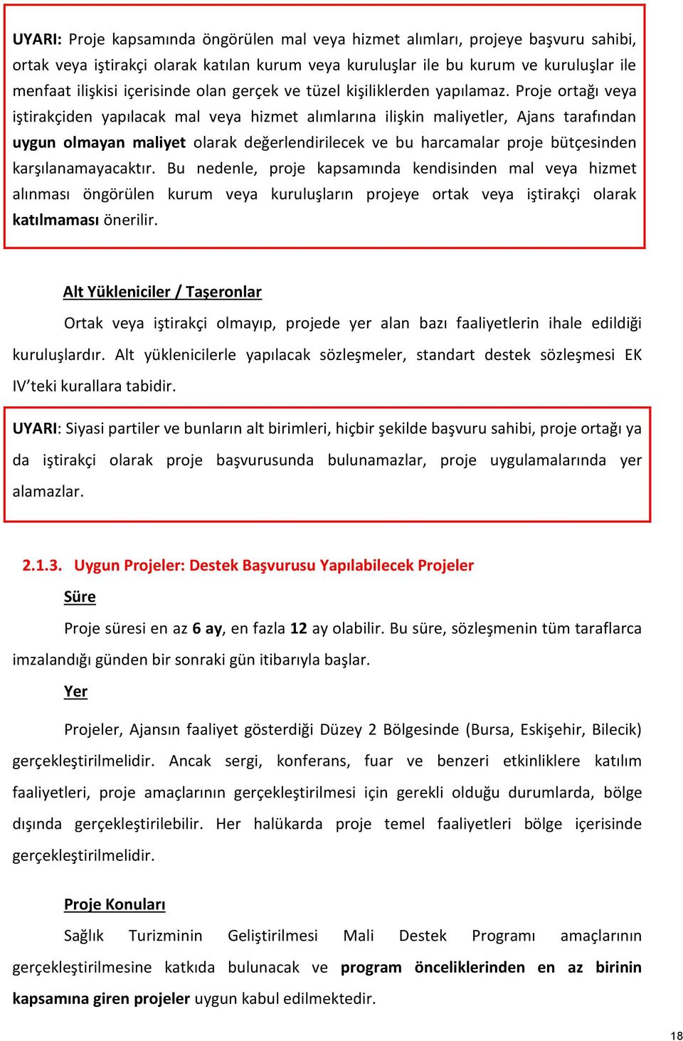 Proje ortağı veya iştirakçiden yapılacak mal veya hizmet alımlarına ilişkin maliyetler, Ajans tarafından uygun olmayan maliyet olarak değerlendirilecek ve bu harcamalar proje bütçesinden