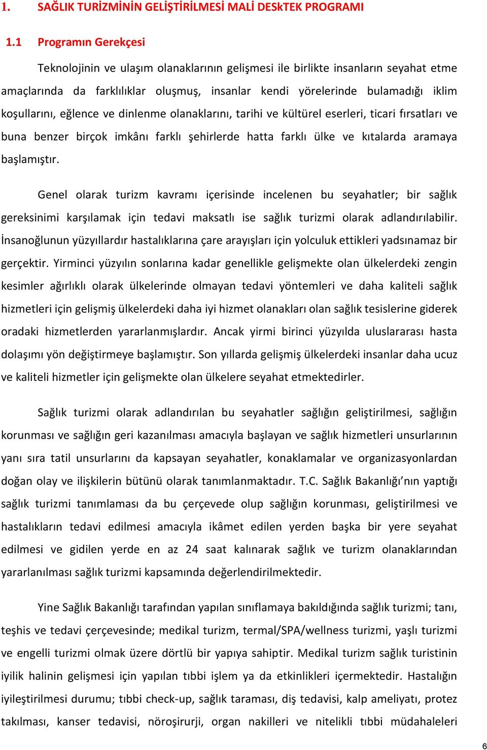 eğlence ve dinlenme olanaklarını, tarihi ve kültürel eserleri, ticari fırsatları ve buna benzer birçok imkânı farklı şehirlerde hatta farklı ülke ve kıtalarda aramaya başlamıştır.