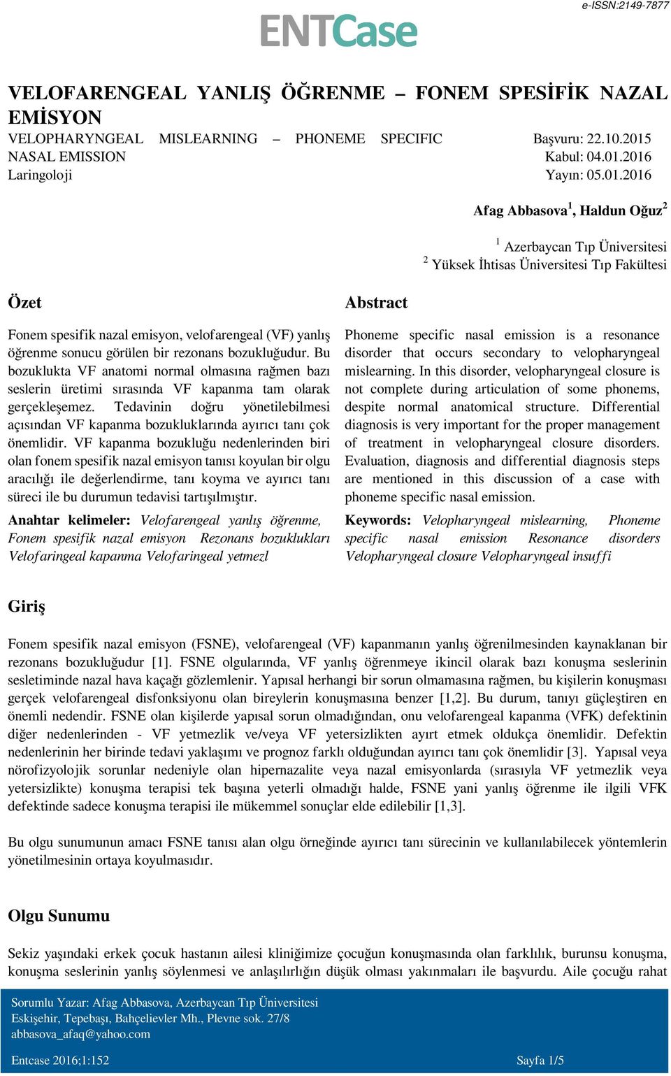 2016 Yayın: 05.01.2016 Afag Abbasova 1, Haldun Oğuz 2 1 Azerbaycan Tıp Üniversitesi 2 Yüksek İhtisas Üniversitesi Tıp Fakültesi Özet Fonem spesifik nazal emisyon, velofarengeal (VF) yanlış öğrenme