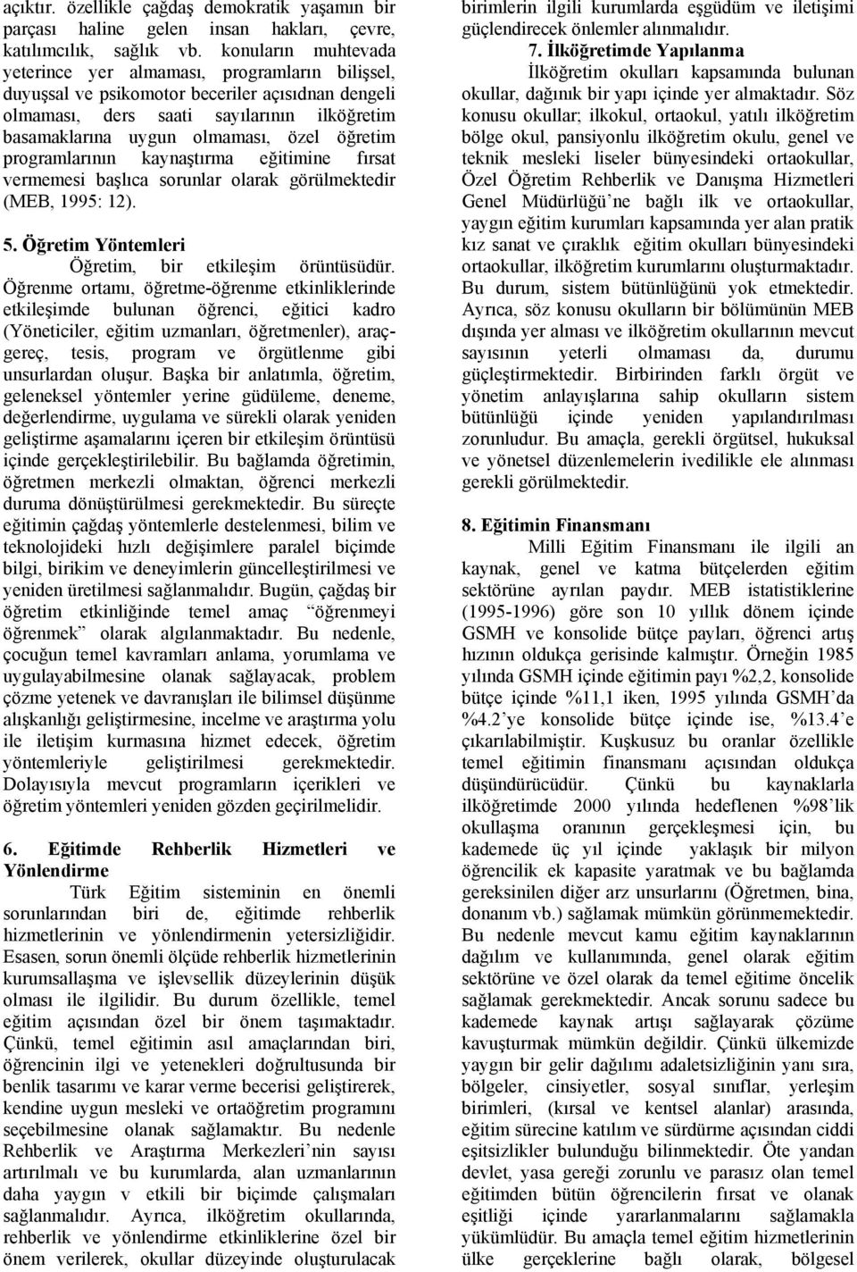 öğretim programlarının kaynaştırma eğitimine fırsat vermemesi başlıca sorunlar olarak görülmektedir (MEB, 1995: 12). 5. Öğretim Yöntemleri Öğretim, bir etkileşim örüntüsüdür.