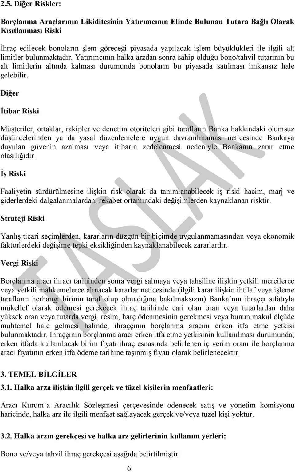 Yatırımcının halka arzdan sonra sahip olduğu bono/tahvil tutarının bu alt limitlerin altında kalması durumunda bonoların bu piyasada satılması imkansız hale gelebilir.